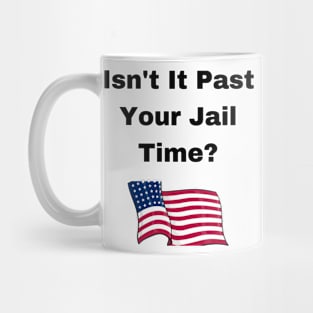 donald Trump Isn’t It Past Your Jail Time Mug